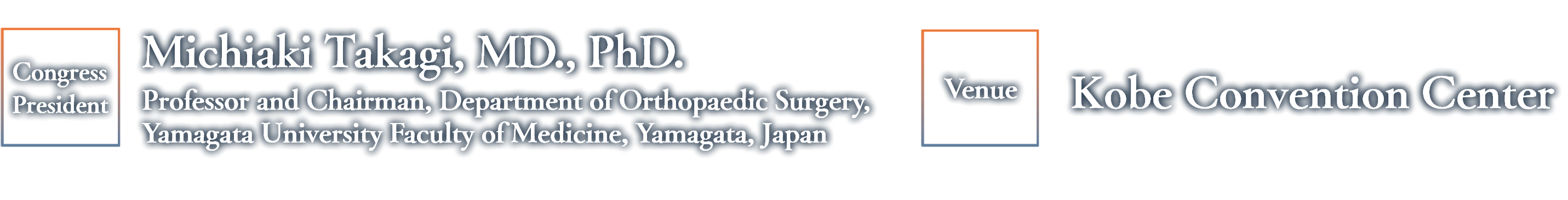 Congress President: Michiaki Takagi (Professor and Chairman, Department of Orthopaedic Surgery, Yamagata University Faculty of Medicine, Yamagata, Japan)／Venue: Kobe Convention Center